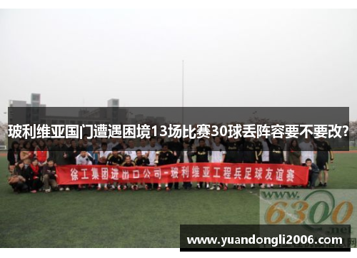 玻利维亚国门遭遇困境13场比赛30球丢阵容要不要改？